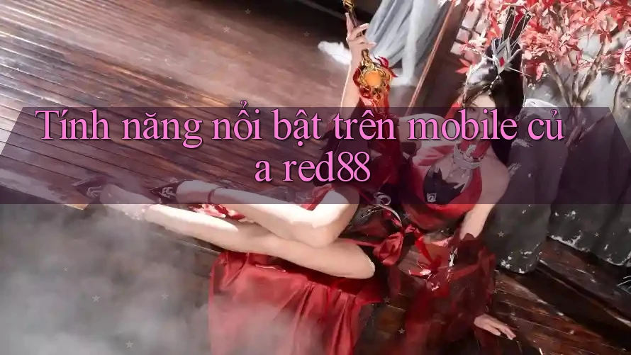 Tính năng nổi bật trên mobile của red88 Tính năng nổi bật trên mobile của red88