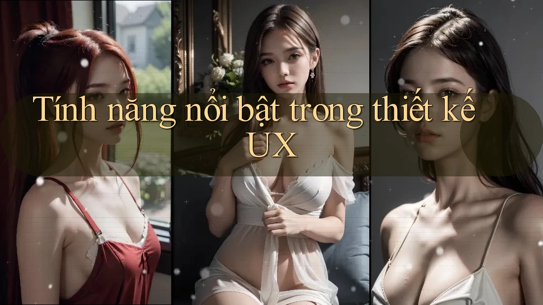 Tính năng nổi bật trong thiết kế UX