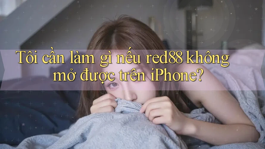 Tôi cần làm gì nếu red88 không mở được trên iPhone?