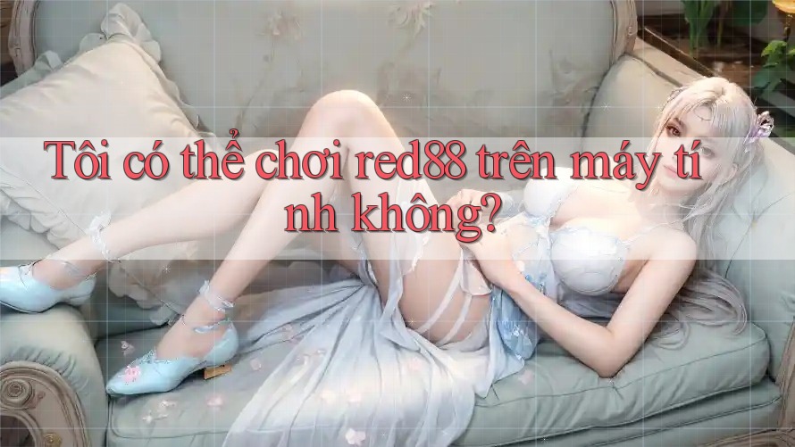 Tôi có thể chơi Red88 trên máy tính không?