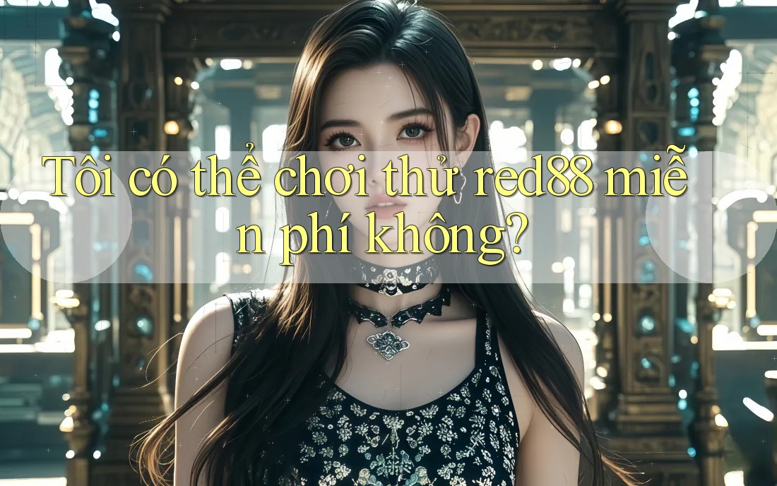 Tôi có thể chơi thử red88 miễn phí không? Tôi có thể chơi thử red88 miễn phí không?