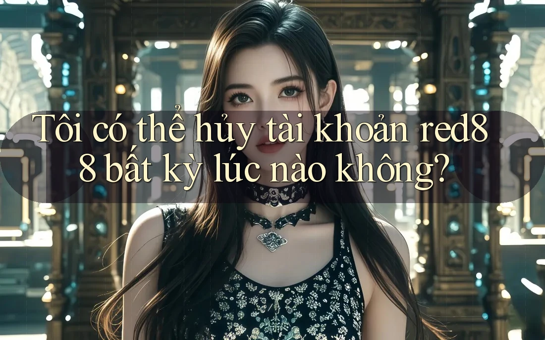Tôi có thể hủy tài khoản red88 bất kỳ lúc nào không?