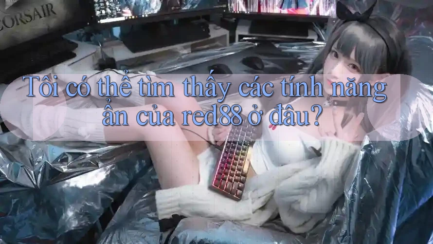 Tôi có thể tìm thấy các tính năng ẩn của red88 ở đâu?
