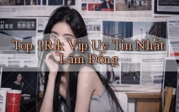 top 1 rik vip uy tín nhất Lâm Đồng