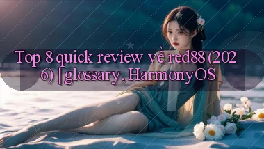 Top 8 quick review về red88 (2026) glossary, HarmonyOS