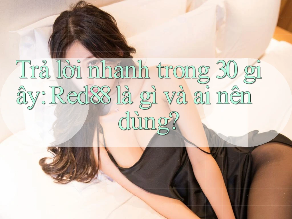 Trả lời nhanh trong 30 giây: Red88 là gì và ai nên dùng? Trả lời nhanh trong 30 giây: Red88 là gì và ai nên dùng?