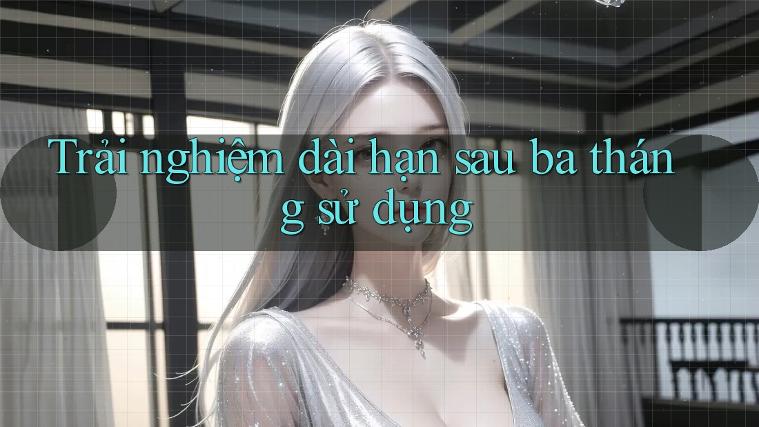 Trải nghiệm dài hạn: Sau ba tháng sử dụng Trải nghiệm dài hạn: Sau ba tháng sử dụng