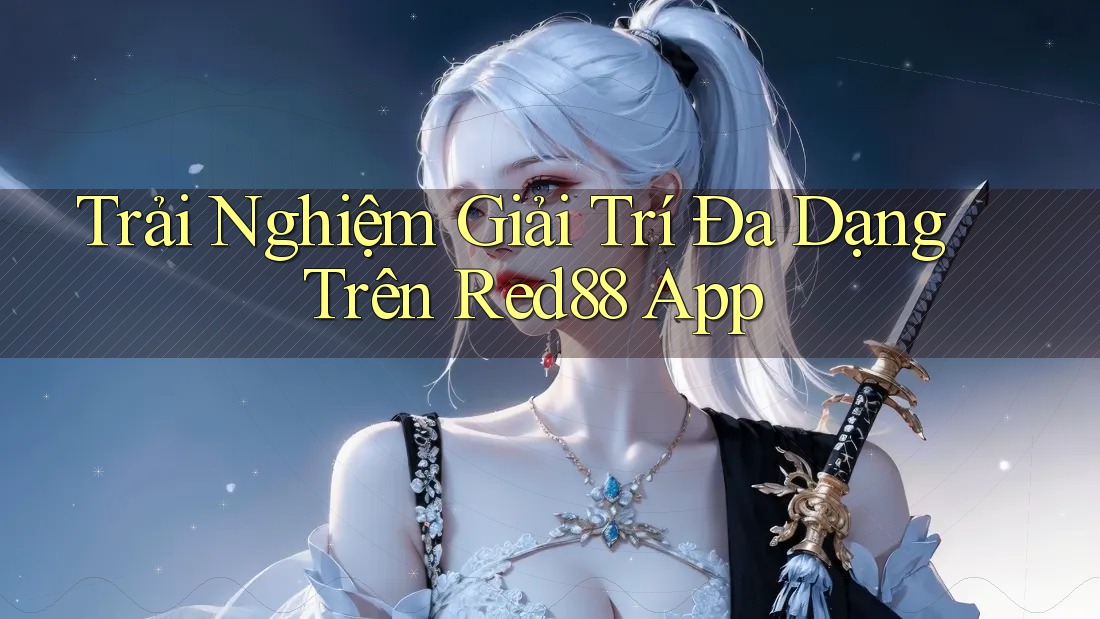 Trải Nghiệm Giải Trí Đa Dạng Trên Red88 App Trải Nghiệm Giải Trí Đa Dạng Trên Red88 App