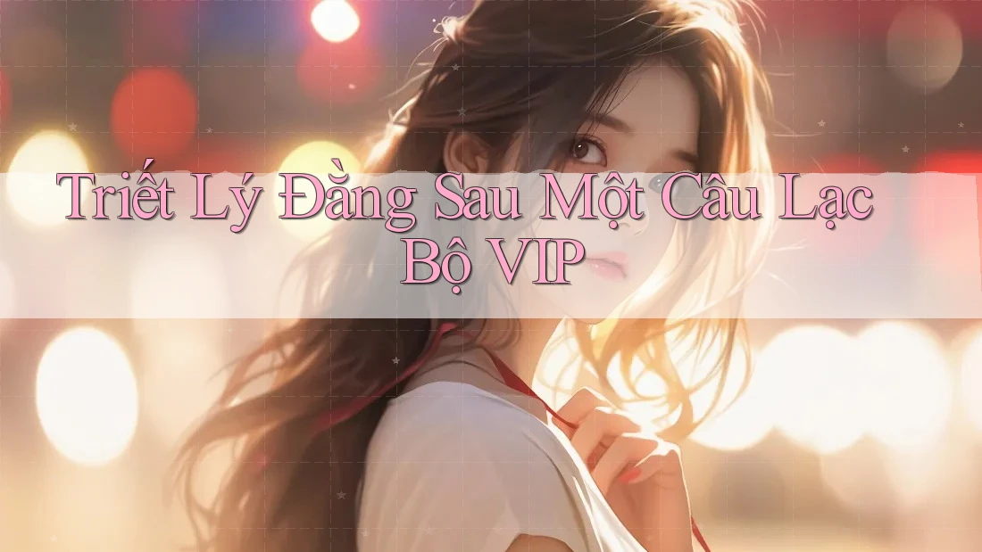 Triết Lý Đằng Sau Một Câu Lạc Bộ VIP