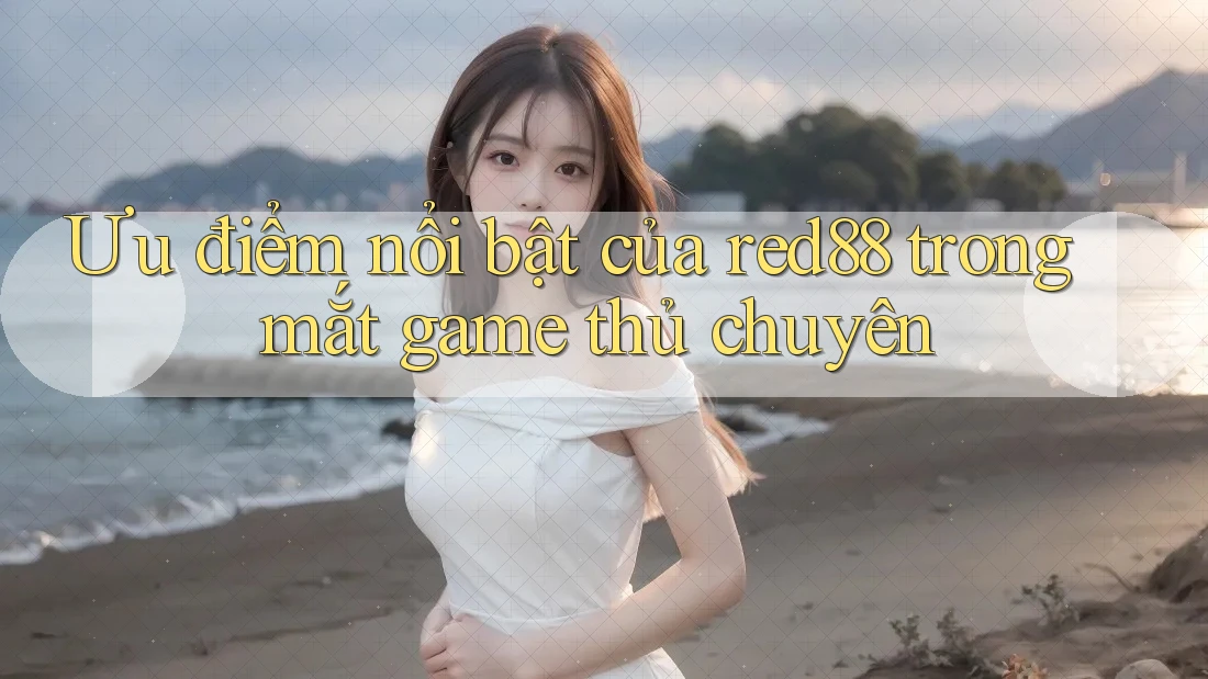 Ưu điểm nổi bật của red88 trong mắt game thủ chuyên