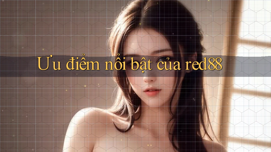 Ưu điểm nổi bật của red88 Ưu điểm nổi bật của red88