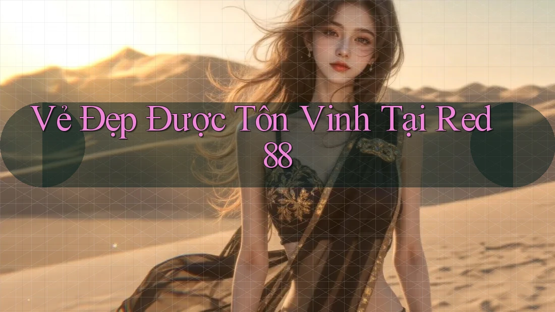 Vẻ Đẹp Được Tôn Vinh Tại Red88