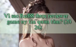 Vì sao Red88 được reviewer game uy tín quan tâm (2026)
